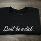 Don't be a dick. Crewneck