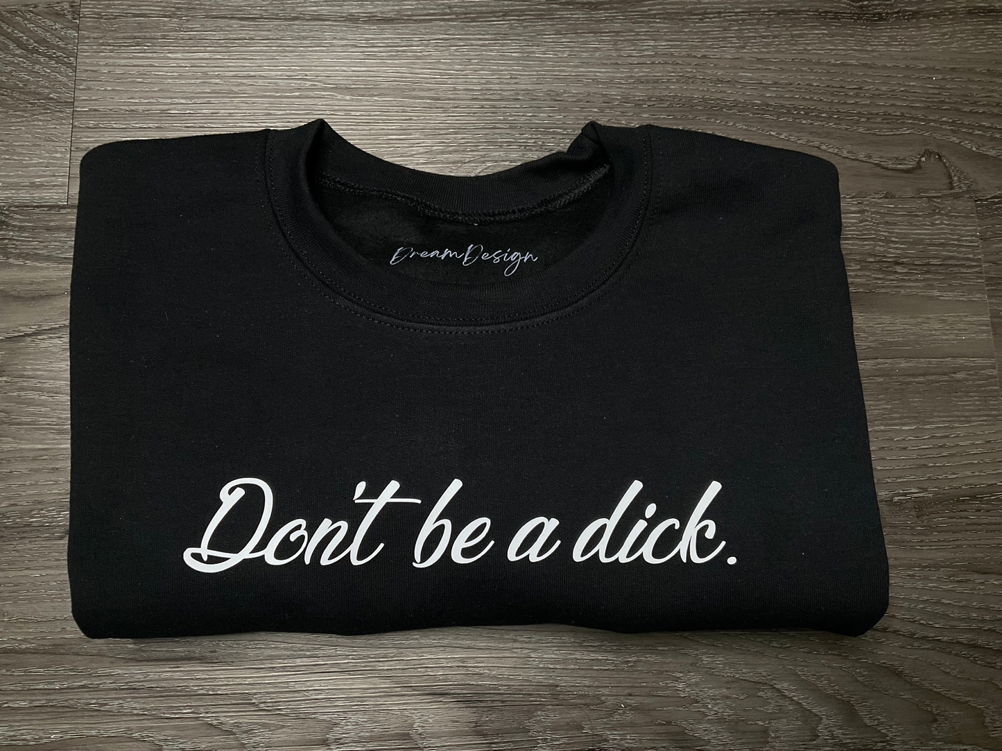 Don't be a dick. Crewneck