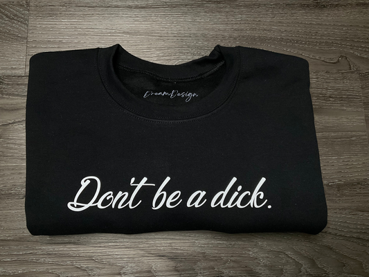 Don't be a dick. Crewneck